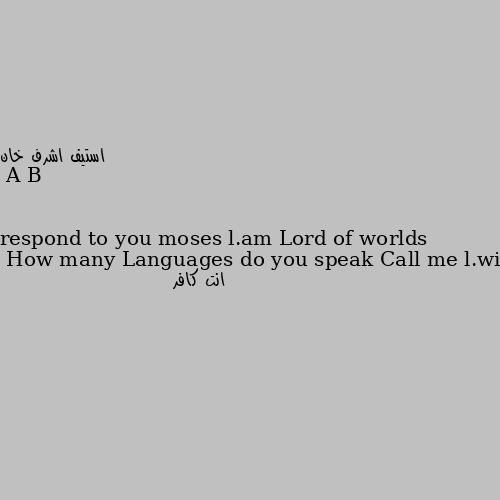 How many Languages do you speak Call me l.will respond to you moses l.am Lord of worlds انت كافر