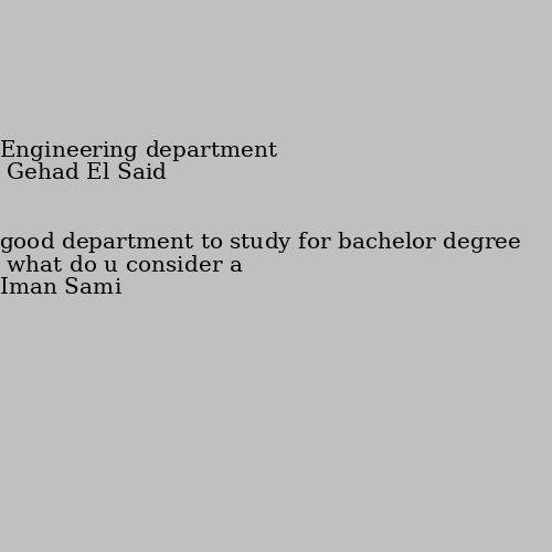 what do u consider a good department to study for bachelor degree Engineering department