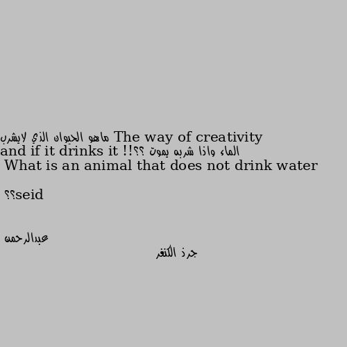 ماهو الحيوان الذي لايشرب الماء واذا شربه يموت ؟؟!!

What is an animal that does not drink water and if it drinks it dies؟؟ جرذ الكنغر