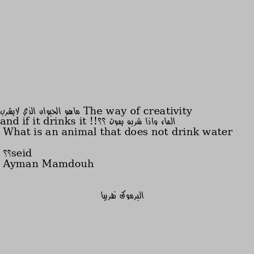 ماهو الحيوان الذي لايشرب الماء واذا شربه يموت ؟؟!!

What is an animal that does not drink water and if it drinks it dies؟؟ اليرموك تقريبا