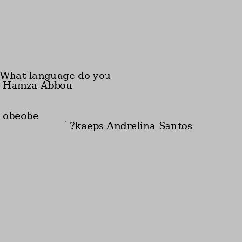 obeobe What language do you speak? 🙂