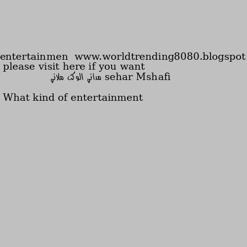 please visit here if you want entertainmen  www.worldtrending8080.blogspot What kind of entertainment