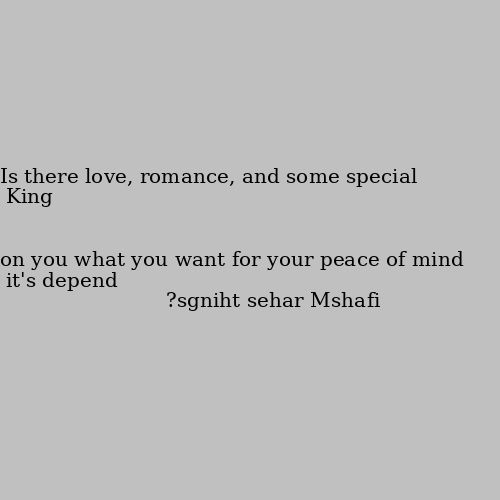it's depend on you what you want for your peace of mind Is there love, romance, and some special things?