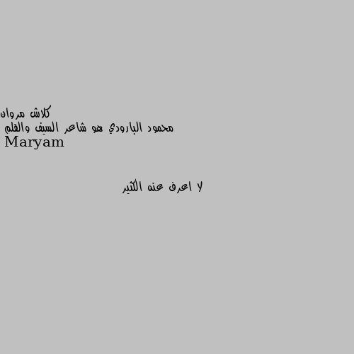 محمود البارودي هو شاعر السيف والقلم لا اعرف عنه الكثير