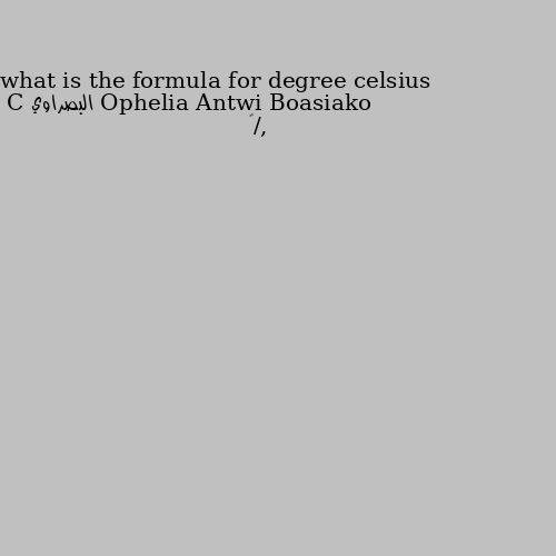 what is the formula for degree celsius C ,/°