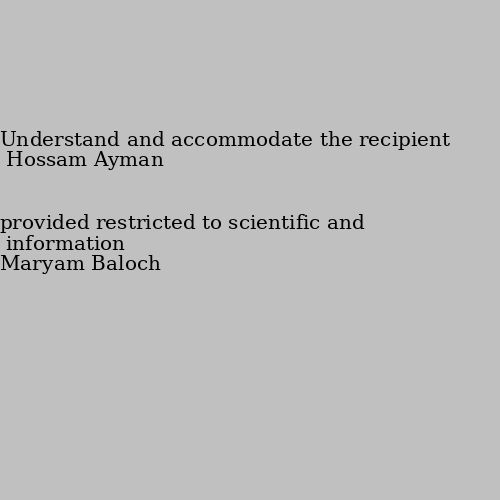 information provided restricted to scientific and Understand and accommodate the recipient