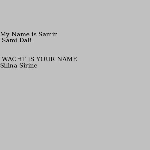 WACHT IS YOUR NAME My Name is Samir