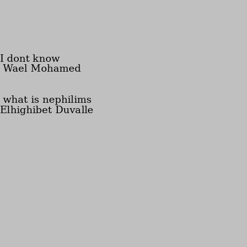 what is nephilims I dont know