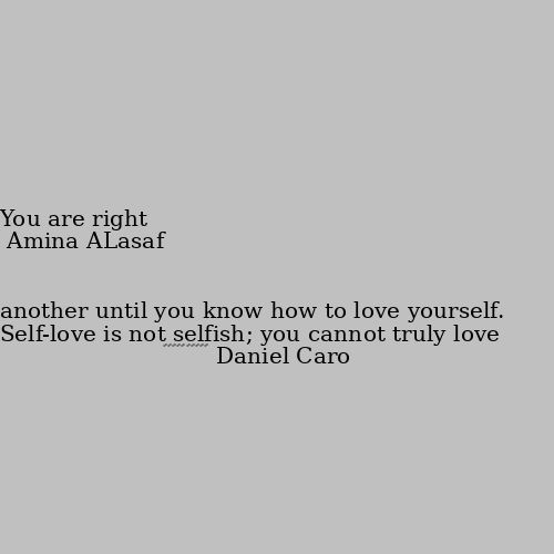 Self-love is not selfish; you cannot truly love another until you know how to love yourself. You are right 

❤️❤️❤️❤️❤️