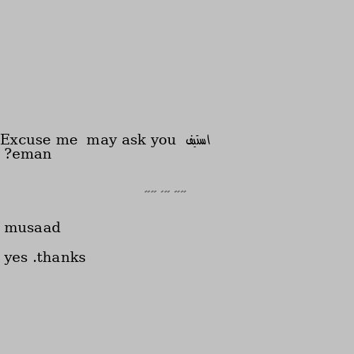 Excuse me  may ask you  name? yes .thanks

musaad
