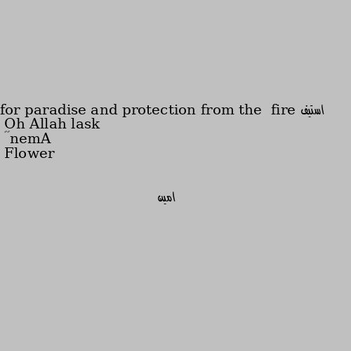Oh Allah lask for paradise and protection from the  fire Amen☝☝ امين