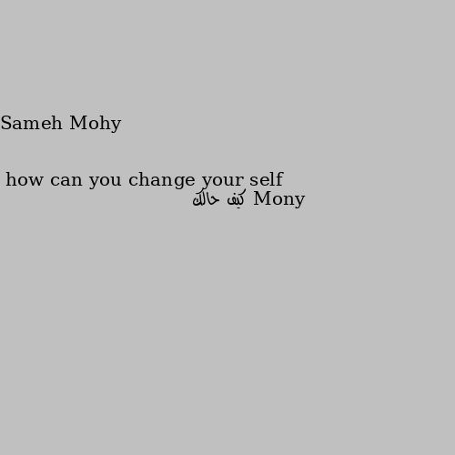 how can you change your self كيف حالك