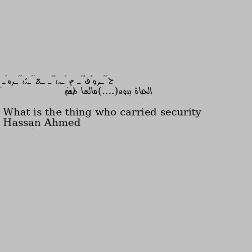 الحياة بدون(....)مالها طعم What is the thing who carried security
