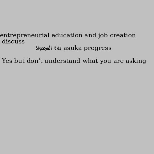 discuss entrepreneurial education and job creation Yes but don't understand what you are asking