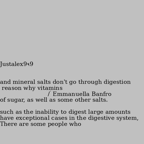 reason why vitamins and mineral salts don't go through digestion 🔰/ There are some people who have exceptional cases in the digestive system, such as the inability to digest large amounts of sugar, as well as some other salts.