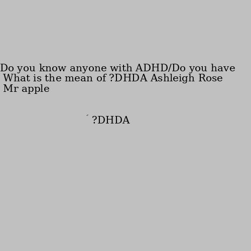 Do you know anyone with ADHD/Do you have ADHD? What is the mean of ADHD? 😅