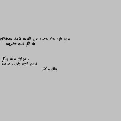 يارب تكون سنه سعيده على الناس كلهاا وتحققلكم كل اللي انتم عايزينه 😍🎈💖 الهم امين يارب العالمين
ولك بالمثل