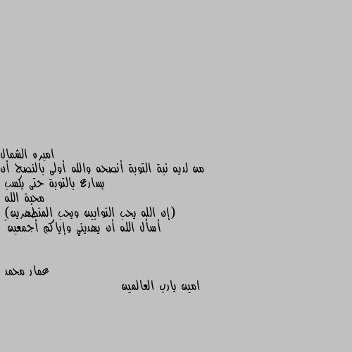 من لديه نية التوبة أنصحه والله أولى بالنصح أن يسارع بالتوبة حتى يكسب
محبة الله 
(إن الله يحب التوابين ويحب المتطهرين)
أسأل الله أن يهديني وإياكم أجمعين🤲 امين يارب العالمين