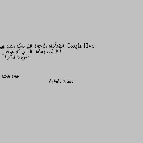 الطمأنينه الوحيدة التي تسكن القلب هي أننا تحت رعاية الله في كل ظرف ☘️
*صباح الذكر*🕊🌸 صباح التفاؤل