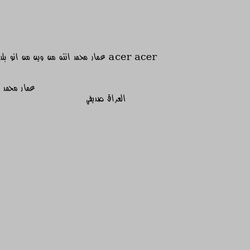 عمار محمد انته من وين من انو بلد العراق صديقي