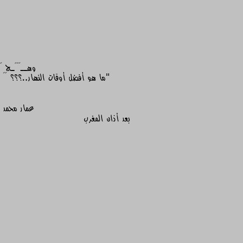 "ما هو أفضل أوقات النهار..؟؟؟ 🍂🖤 بعد أذان المغرب