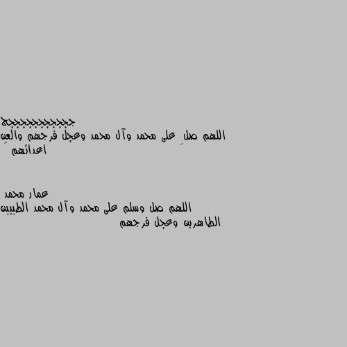 اللهم صلِ على محمد وآل محمد وعجل فرجهم والعن اعدائهم 🌹 اللهم صل وسلم على محمد وآل محمد الطيبين الطاهرين وعجل فرجهم