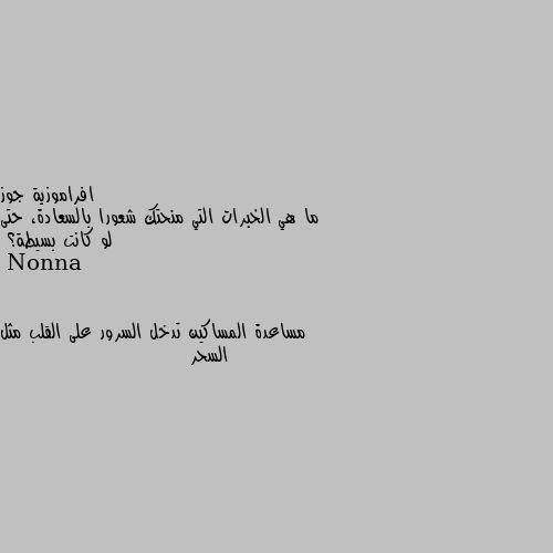 ما هي الخبرات التي منحتك شعورا بالسعادة، حتى لو كانت بسيطة؟ مساعدة المساكين تدخل السرور على القلب مثل السحر