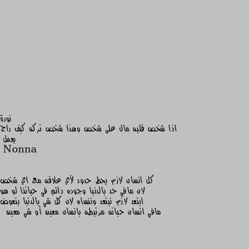 اذا شخص قلبه مال على شخص وهذا شخص تركه كيف راح يعمل كل انسان لازم يحط حدود لأي علاقه مع اي شخص لان مافي حد بالدنيا وجوده دائم في حياتنا لو هو ابتعد لازم نبتعد وننساه لان كل شي بالدنيا بتعوض مافي انسان حياته مرتبطه بانسان معين أو شي معين