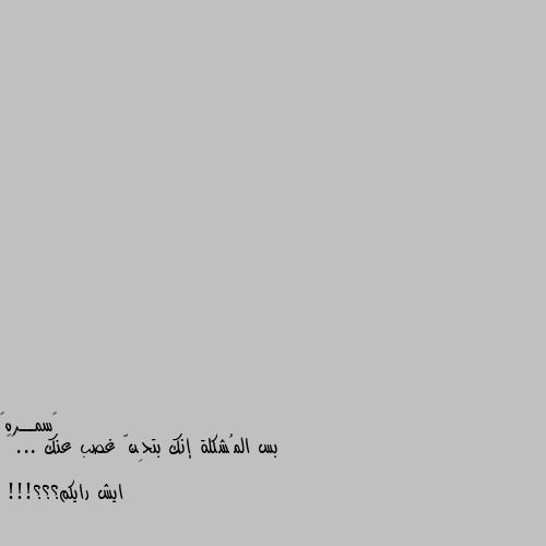 بس المُشكلة إنك بتحِنّ غصب عنك ...🤎🌻

ايش رايكم؟؟؟!!! نصيحه لا تسوي نفسك محطة انتظار 
لاشي يعذب الانسان مثل كتمان حزنه
حاولي تحجين اذا اكو احد يسمعك 
بس الطريق الي رفض و ما يقدر 
الايام و ينسه العشره هاذا الطريق 
تعوفيه لن الوقت الي اضيعيه ويا 
شخص ما يقدر ماذا الشي شكو تخسرين من عمرج
كملي الطريق والله سبحانه وتعالى وياج بكول دقيقه 
واعتذر على كلامي لكل الناس