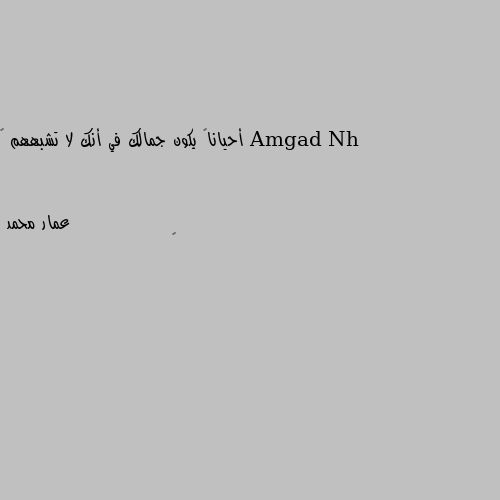 أحياناً يكون جمالك في أنك لا تشبههم 💙 👍