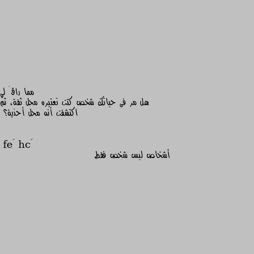 هل مر فى حياتك شخص كنت تعتبره محل ثقة، ثم اكتشفت أنه محل أحذية؟ أشخاص ليس شخص فقط