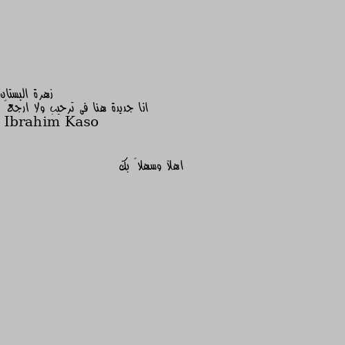 انا جديدة هنا فى ترحيب ولا ارجع😊 اهلآ وسهلاً بك