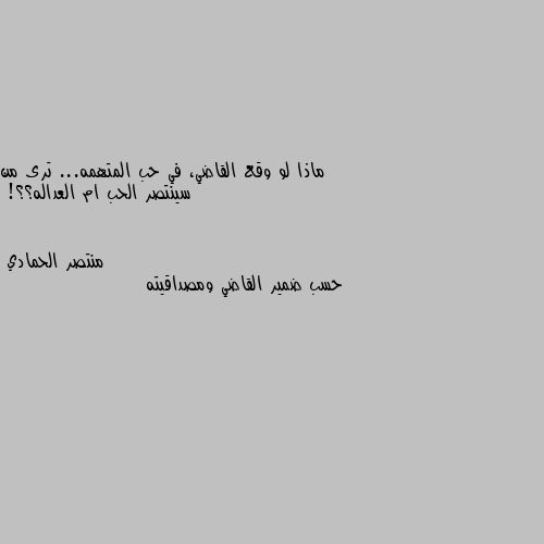 ماذا لو وقع القاضي، في حب المتهمه... ترى من سينتصر الحب ام العداله؟؟! حسب ضمير القاضي ومصداقيته