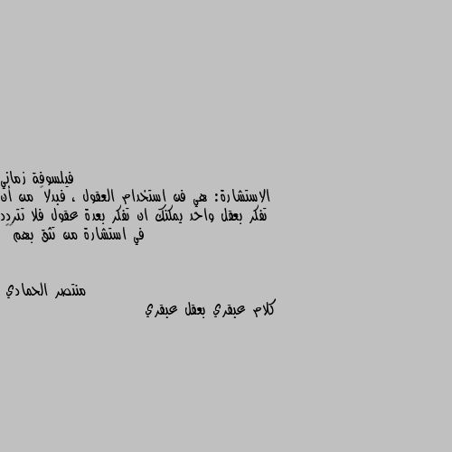 الاستشارة: هي فن استخدام العقول ، فبدلاً من أن تفكر بعقل واحد يمكنك ان تفكر بعدة عقول فلا تتردد في استشارة من تثق بهم💜🌸 كلام عبقري بعقل عبقري