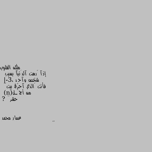 إذآ گرهت آلدَنيآ بسببْ
شخص وآحٍد ،3-|
فأنت گالذي آحرق بيتھَ
من أج‘ـل(n)
حشرھَ ? 🤔🤔