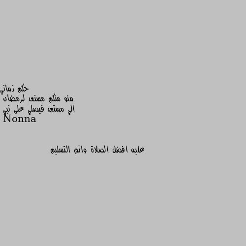 منو منكم مستعد لرمضان
الي مستعد فيصلي على نبي عليه افضل الصلاة واتم التسليم