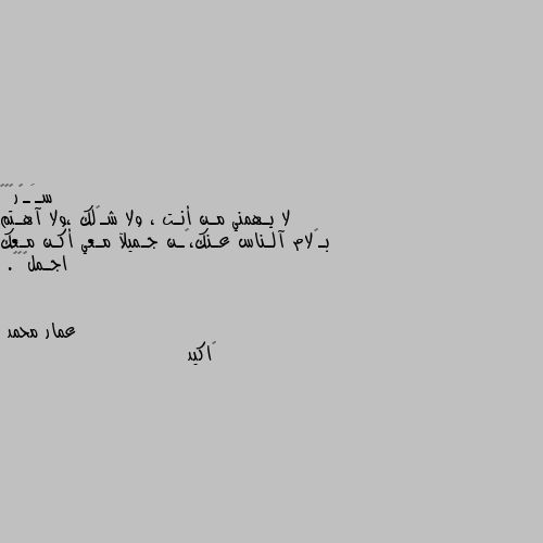 لا يـهمني مـن أنـت ، ولا شـگلك ،ولا آهـتم بـگلام آلـناس عـنك،گـن جـميلآ مـعي أكـن مـعك اجـمل👌🏻🤍. 👍اكيد