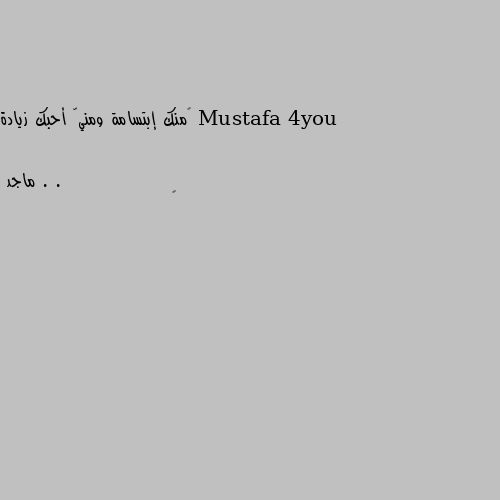 ‏منك إبتسامة ومنيّ أحبك زيادة . . 😊