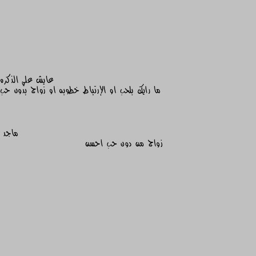 ما رايك بلحب او الإرتباط خطوبه او زواج بدون حب زواج من دون حب احسن