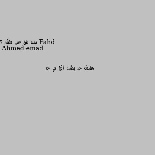 بمن تثق على قلبك ؟ مفيش حد بطلت اثق في حد