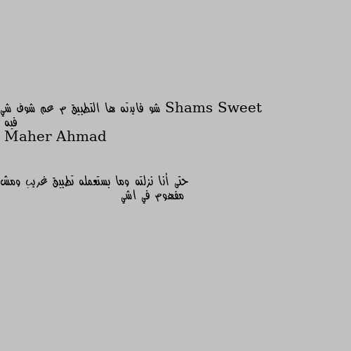 شو فايدته ها التطبيق م عم شوف شي فيه حتى أنا نزلته وما بستعمله تطبيق غريب ومش مفهوم في اشي