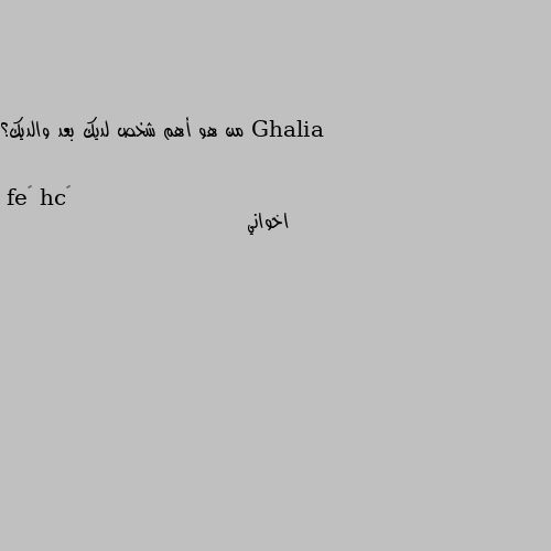 من هو أهم شخص لديك بعد والديك؟ اخواني