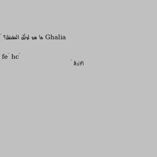 ما هو لونك المفضل؟ 🌷 الازرق 💙