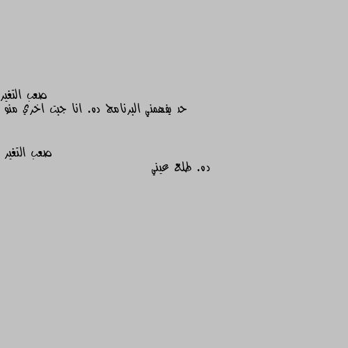 حد يفهمني البرنامج ده. انا جبت اخري منو ده. طلع عيني