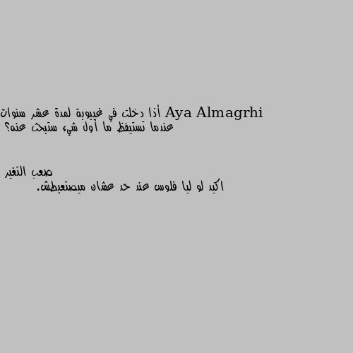 أذا دخلت في غيبوبة لمدة عشر سنوات عندما تستيقظ ما أول شيء ستبحث عنه؟ اكيد لو ليا فلوس عند حد عشان ميصتعبطش.