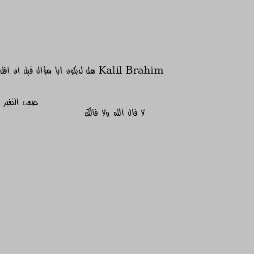 هل لديكون ايا سؤال قبل ان افل لا فال الله ولا فالك