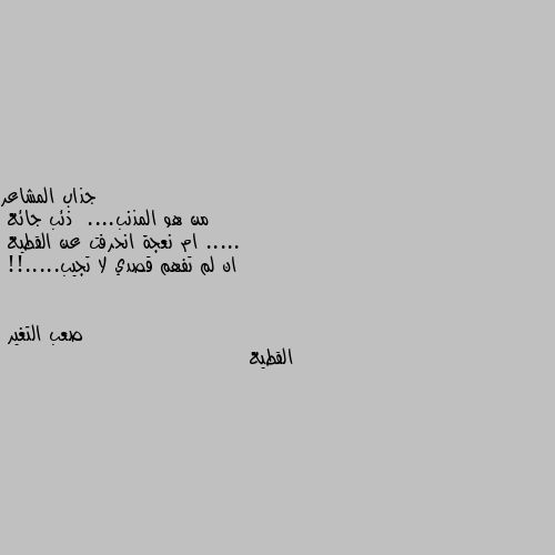 من هو المذنب....  ذئب جائع .....
ام نعجة انحرفت عن القطيع 
ان لم تفهم قصدي لا تجيب.....!! القطيع