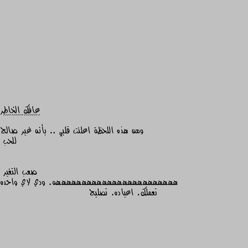 ومن هذه اللحظة اعلنت قلبي .. بأنه غير صالح للحب ههههههههههههههههههههههههه. ودي لاي واحده تعملك. اعياده. تصليح