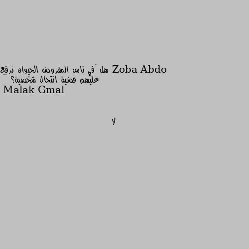 هل ‏في ناس المفروض الحيوان ترفع عليهم قضية انتحال شخصية؟ 💔😹 لا