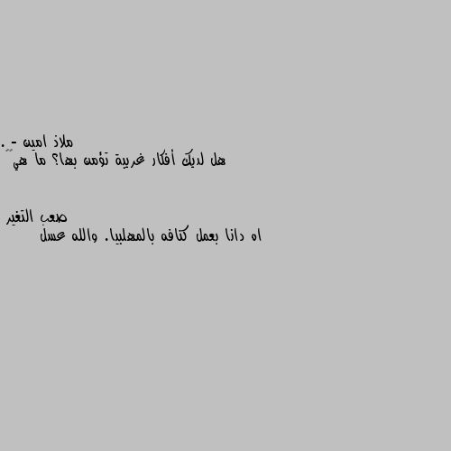 . - هل لديك أفكار غريبة تؤمن بها؟ ما هي💫💜 اه دانا بعمل كنافه بالمهلبيا. والله عسل